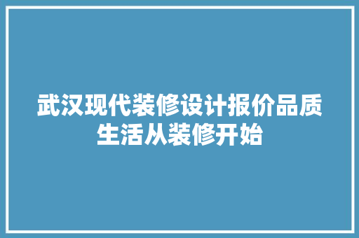 武汉现代装修设计报价品质生活从装修开始 常见问题