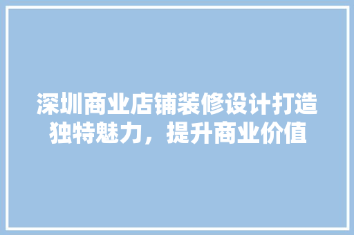 深圳商业店铺装修设计打造独特魅力，提升商业价值