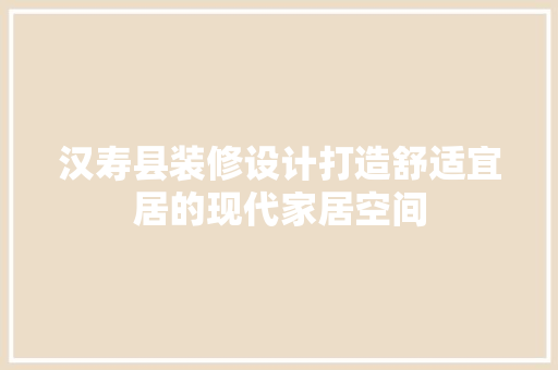 汉寿县装修设计打造舒适宜居的现代家居空间