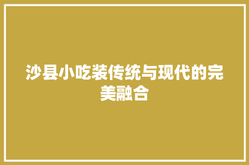 沙县小吃装传统与现代的完美融合