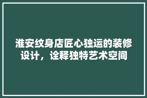淮安纹身店匠心独运的装修设计，诠释独特艺术空间
