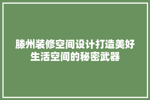滕州装修空间设计打造美好生活空间的秘密武器
