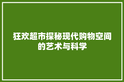狂欢超市探秘现代购物空间的艺术与科学