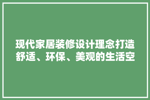 现代家居装修设计理念打造舒适、环保、美观的生活空间