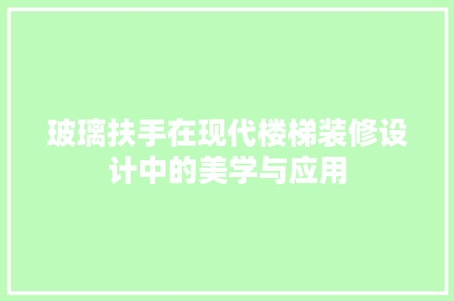 玻璃扶手在现代楼梯装修设计中的美学与应用
