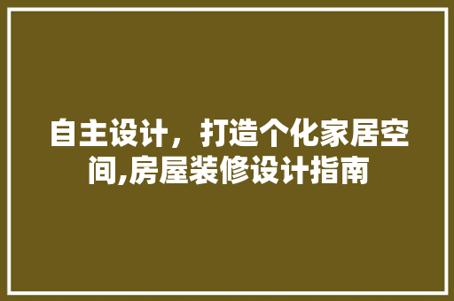 自主设计，打造个化家居空间,房屋装修设计指南