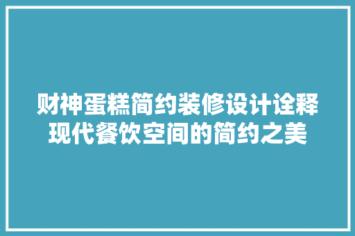 财神蛋糕简约装修设计诠释现代餐饮空间的简约之美 知识问答