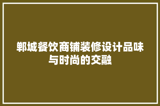 郸城餐饮商铺装修设计品味与时尚的交融