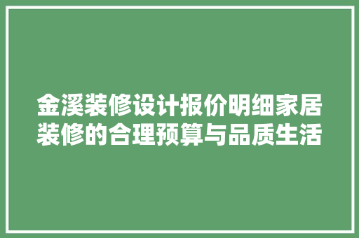 金溪装修设计报价明细家居装修的合理预算与品质生活