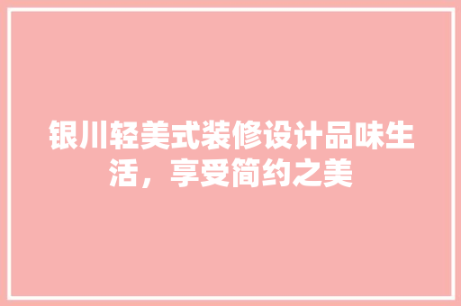 银川轻美式装修设计品味生活，享受简约之美