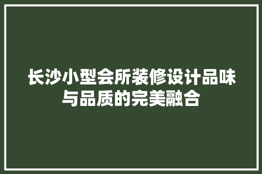长沙小型会所装修设计品味与品质的完美融合