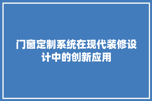 门窗定制系统在现代装修设计中的创新应用