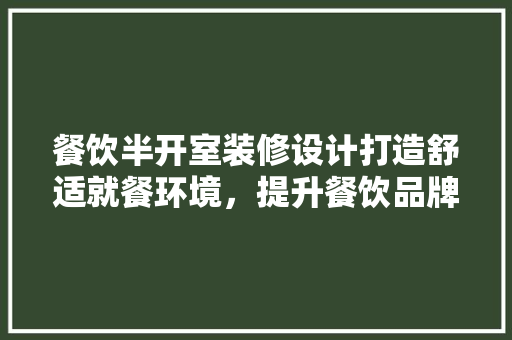 餐饮半开室装修设计打造舒适就餐环境，提升餐饮品牌形象 施工技术