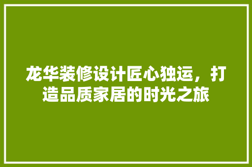 龙华装修设计匠心独运，打造品质家居的时光之旅