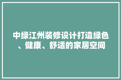 中绿江州装修设计打造绿色、健康、舒适的家居空间