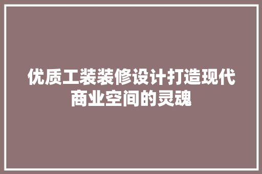 优质工装装修设计打造现代商业空间的灵魂