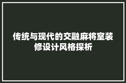 传统与现代的交融麻将室装修设计风格探析