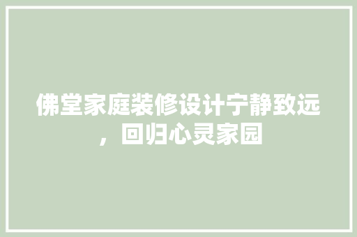 佛堂家庭装修设计宁静致远，回归心灵家园