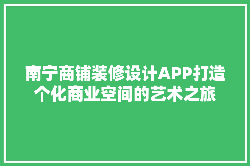 南宁商铺装修设计APP打造个化商业空间的艺术之旅