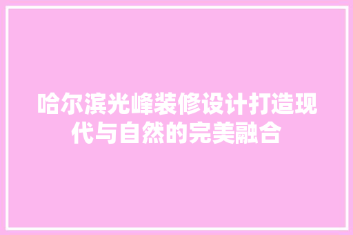 哈尔滨光峰装修设计打造现代与自然的完美融合 常用建材