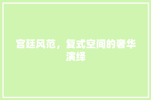 宫廷风范，复式空间的奢华演绎