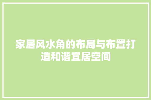 家居风水角的布局与布置打造和谐宜居空间