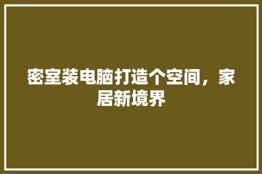 密室装电脑打造个空间，家居新境界