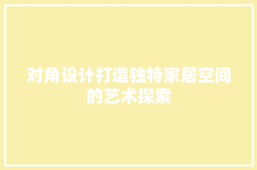 对角设计打造独特家居空间的艺术探索