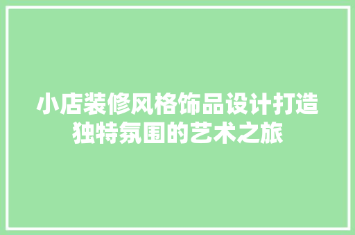 小店装修风格饰品设计打造独特氛围的艺术之旅