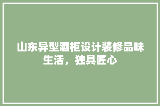 山东异型酒柜设计装修品味生活，独具匠心