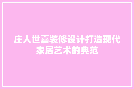 庄人世嘉装修设计打造现代家居艺术的典范 住宅建筑设计