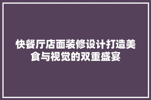 快餐厅店面装修设计打造美食与视觉的双重盛宴