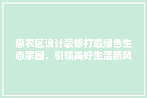惠农区设计装修打造绿色生态家园，引领美好生活新风尚