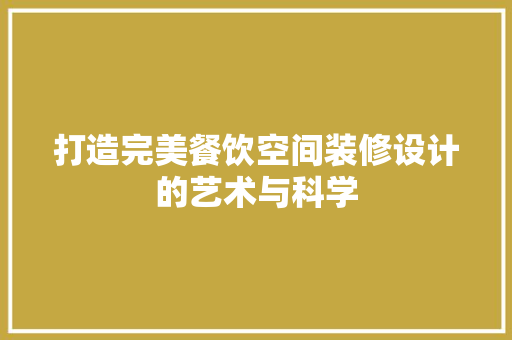 打造完美餐饮空间装修设计的艺术与科学