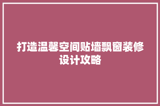 打造温馨空间贴墙飘窗装修设计攻略