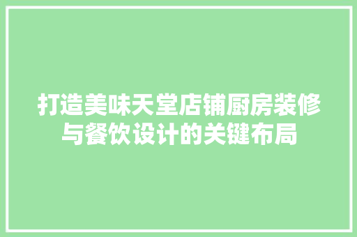 打造美味天堂店铺厨房装修与餐饮设计的关键布局