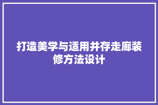 打造美学与适用并存走廊装修方法设计