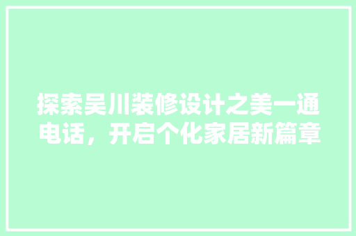 探索吴川装修设计之美一通电话，开启个化家居新篇章