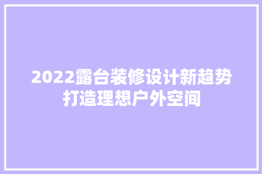 2022露台装修设计新趋势打造理想户外空间 设计原则