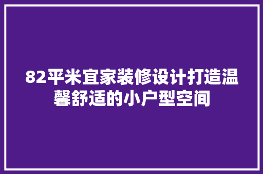 82平米宜家装修设计打造温馨舒适的小户型空间