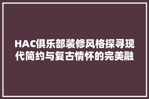 HAC俱乐部装修风格探寻现代简约与复古情怀的完美融合