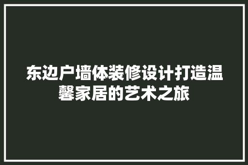 东边户墙体装修设计打造温馨家居的艺术之旅