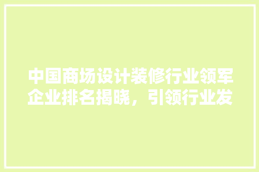 中国商场设计装修行业领军企业排名揭晓，引领行业发展新潮流 常用设备