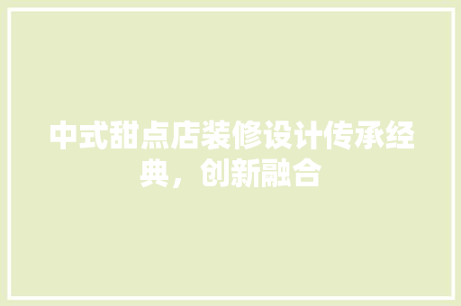 中式甜点店装修设计传承经典，创新融合