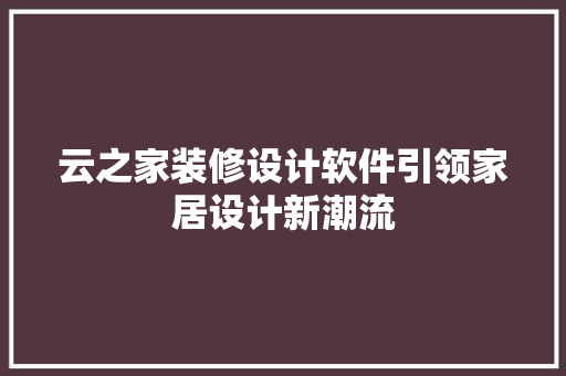 云之家装修设计软件引领家居设计新潮流