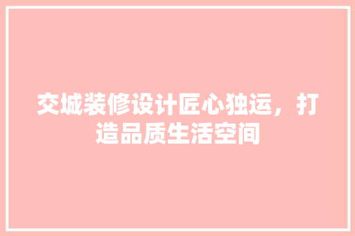 交城装修设计匠心独运，打造品质生活空间