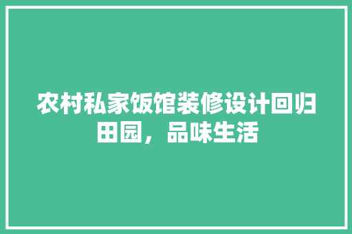 农村私家饭馆装修设计回归田园，品味生活