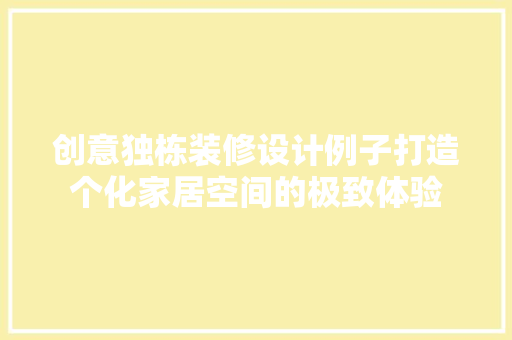创意独栋装修设计例子打造个化家居空间的极致体验 建筑法规
