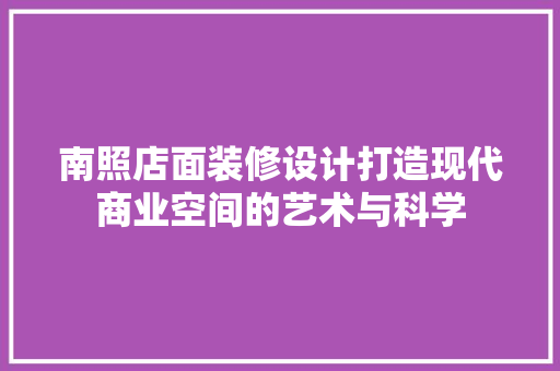 南照店面装修设计打造现代商业空间的艺术与科学