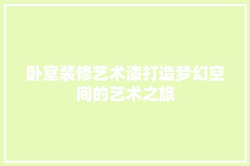 卧室装修艺术漆打造梦幻空间的艺术之旅